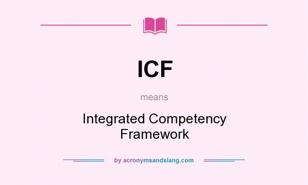 What does ICF mean? It stands for Integrated Competency Framework