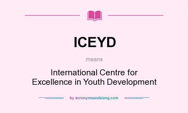 What does ICEYD mean? It stands for International Centre for Excellence in Youth Development