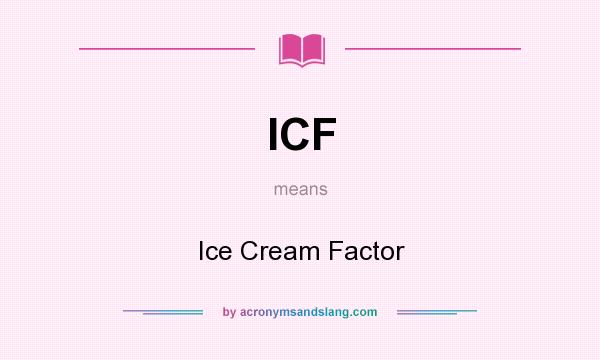 What does ICF mean? It stands for Ice Cream Factor