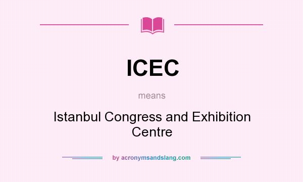 What does ICEC mean? It stands for Istanbul Congress and Exhibition Centre