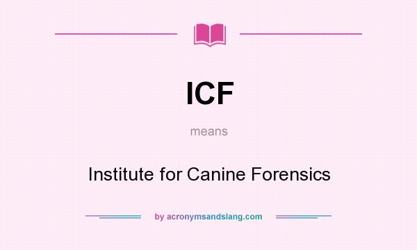 What does ICF mean? It stands for Institute for Canine Forensics