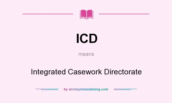 What does ICD mean? It stands for Integrated Casework Directorate