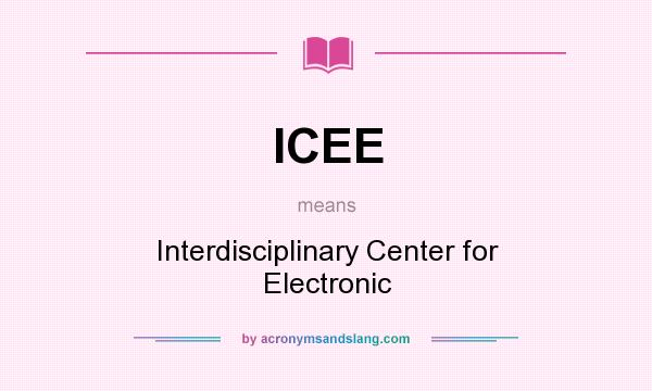 What does ICEE mean? It stands for Interdisciplinary Center for Electronic