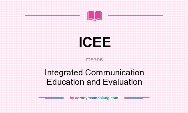What does ICEE mean? It stands for Integrated Communication Education and Evaluation