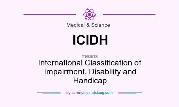 What does ICIDH mean? It stands for International Classification of Impairment, Disability and Handicap