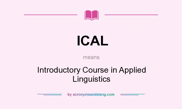 What does ICAL mean? It stands for Introductory Course in Applied Linguistics