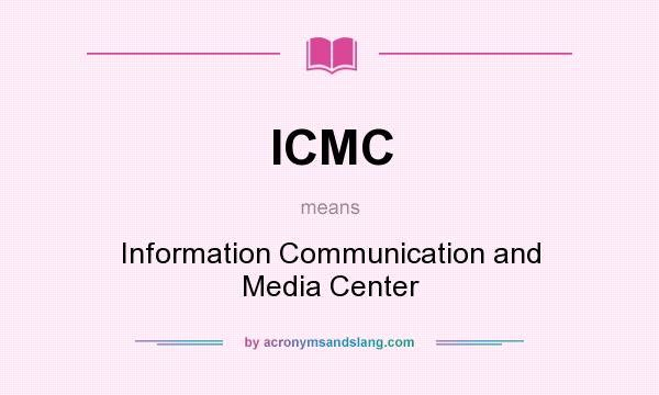 What does ICMC mean? It stands for Information Communication and Media Center