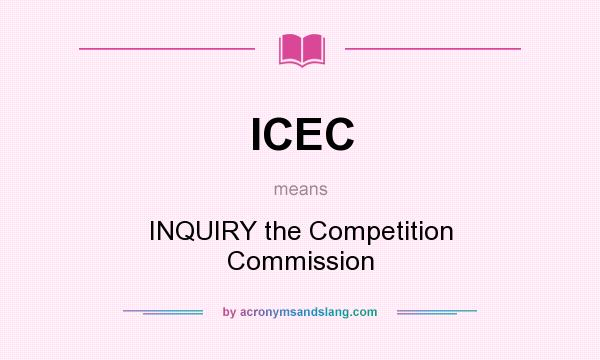 What does ICEC mean? It stands for INQUIRY the Competition Commission
