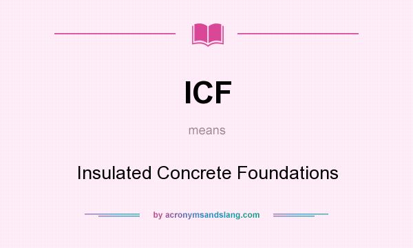 What does ICF mean? It stands for Insulated Concrete Foundations