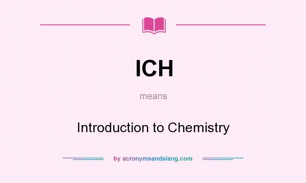 What does ICH mean? It stands for Introduction to Chemistry
