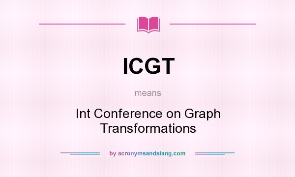 What does ICGT mean? It stands for Int Conference on Graph Transformations