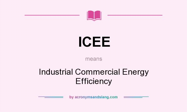 What does ICEE mean? It stands for Industrial Commercial Energy Efficiency