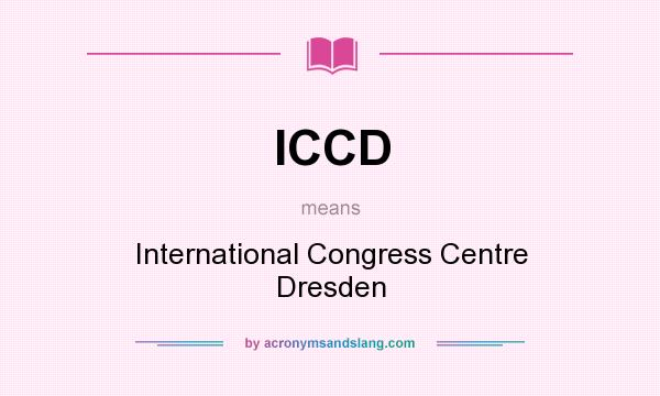 What does ICCD mean? It stands for International Congress Centre Dresden