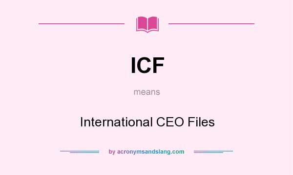 What does ICF mean? It stands for International CEO Files