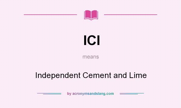 What does ICl mean? It stands for Independent Cement and Lime