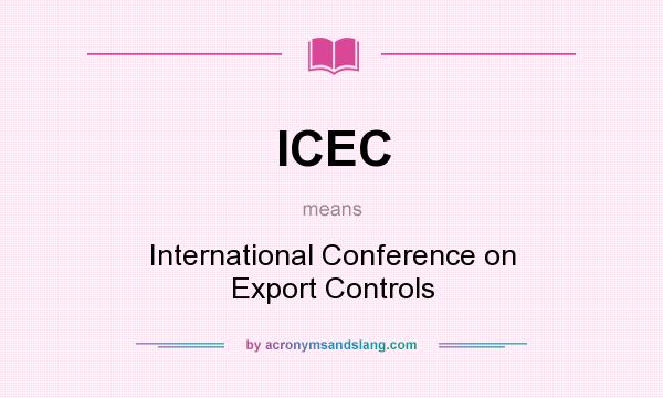 What does ICEC mean? It stands for International Conference on Export Controls