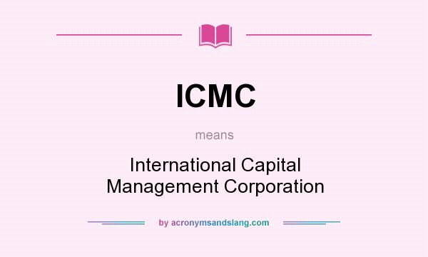 What does ICMC mean? It stands for International Capital Management Corporation