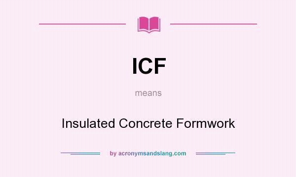 What does ICF mean? It stands for Insulated Concrete Formwork