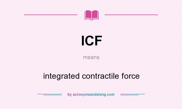 What does ICF mean? It stands for integrated contractile force