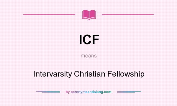 What does ICF mean? It stands for Intervarsity Christian Fellowship