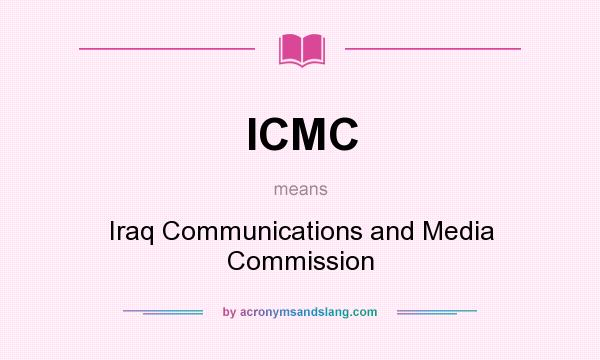 What does ICMC mean? It stands for Iraq Communications and Media Commission