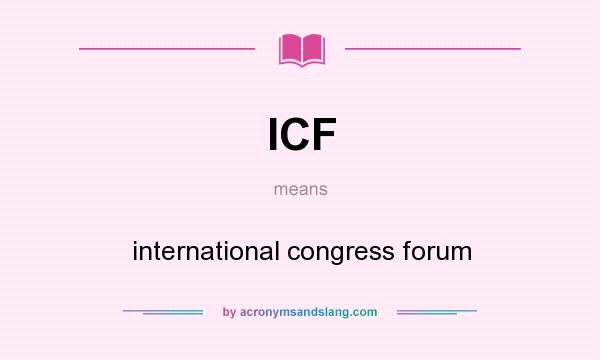 What does ICF mean? It stands for international congress forum