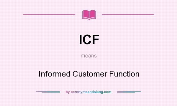 What does ICF mean? It stands for Informed Customer Function