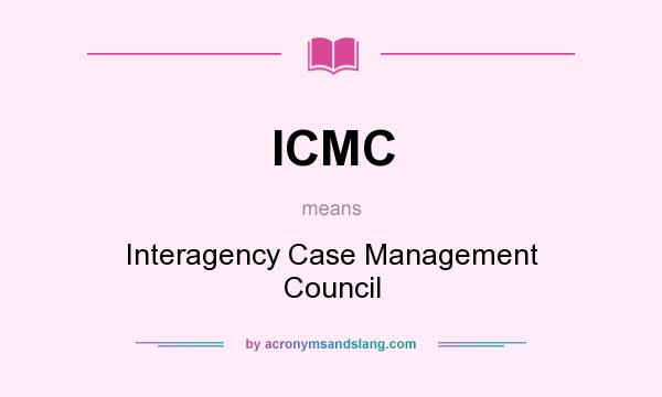 What does ICMC mean? It stands for Interagency Case Management Council