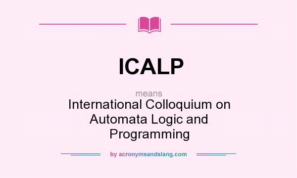 What does ICALP mean? It stands for International Colloquium on Automata Logic and Programming