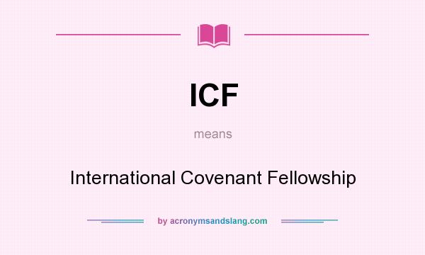 What does ICF mean? It stands for International Covenant Fellowship