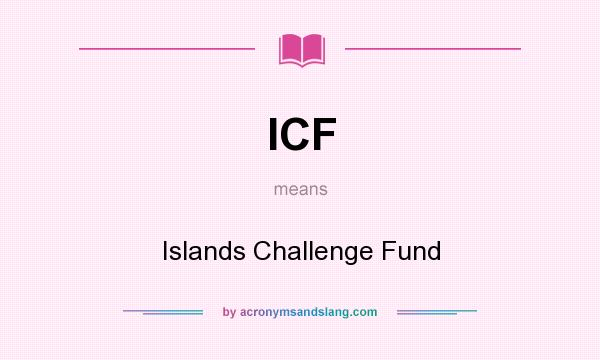 What does ICF mean? It stands for Islands Challenge Fund