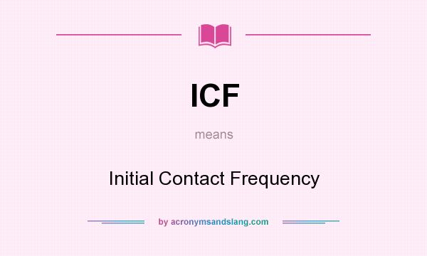 What does ICF mean? It stands for Initial Contact Frequency