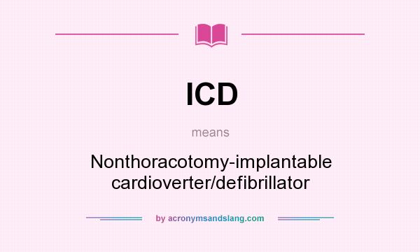 What does ICD mean? It stands for Nonthoracotomy-implantable cardioverter/defibrillator