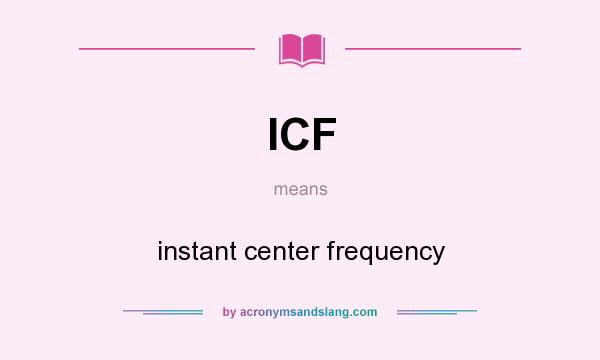 What does ICF mean? It stands for instant center frequency