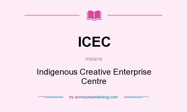 What does ICEC mean? It stands for Indigenous Creative Enterprise Centre