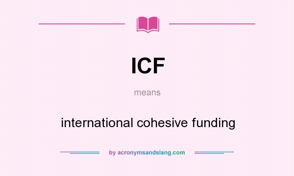What does ICF mean? It stands for international cohesive funding