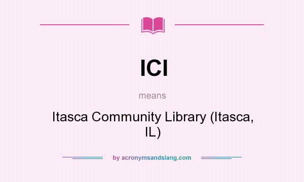 What does ICl mean? It stands for Itasca Community Library (Itasca, IL)