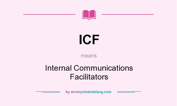 What does ICF mean? It stands for Internal Communications Facilitators