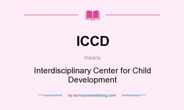 What does ICCD mean? It stands for Interdisciplinary Center for Child Development