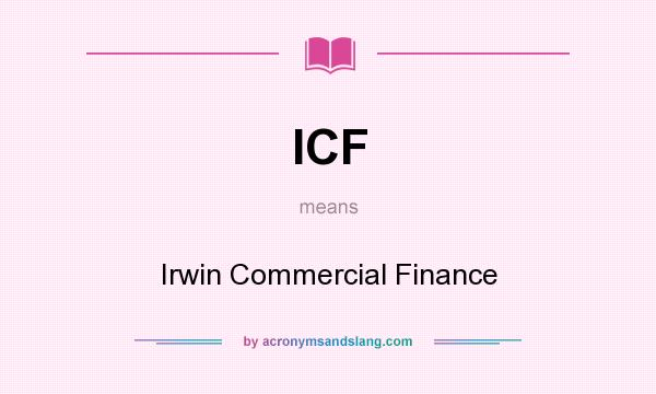 What does ICF mean? It stands for Irwin Commercial Finance