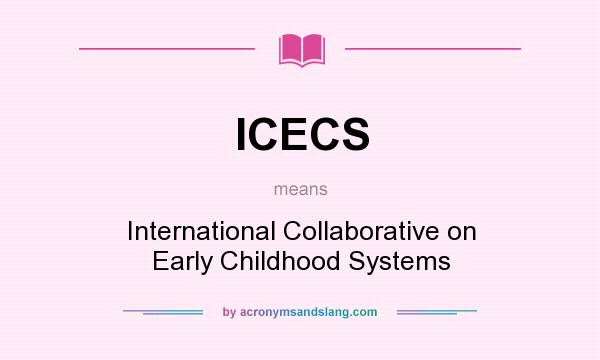 What does ICECS mean? It stands for International Collaborative on Early Childhood Systems