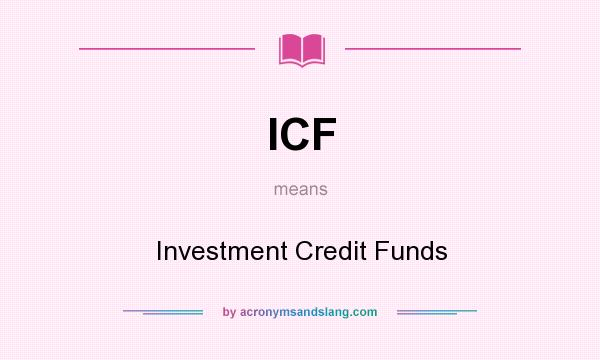 What does ICF mean? It stands for Investment Credit Funds