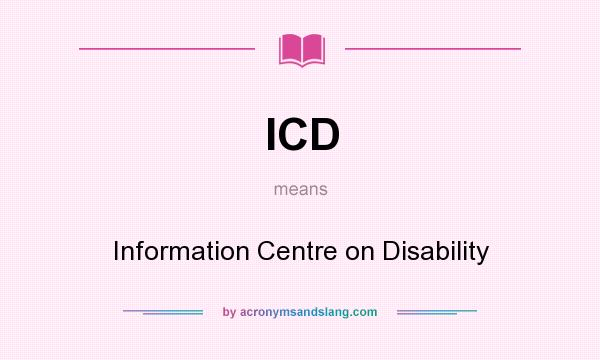 What does ICD mean? It stands for Information Centre on Disability