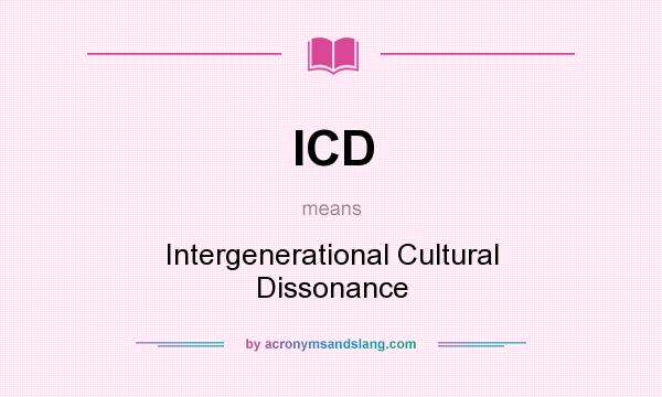 What does ICD mean? It stands for Intergenerational Cultural Dissonance