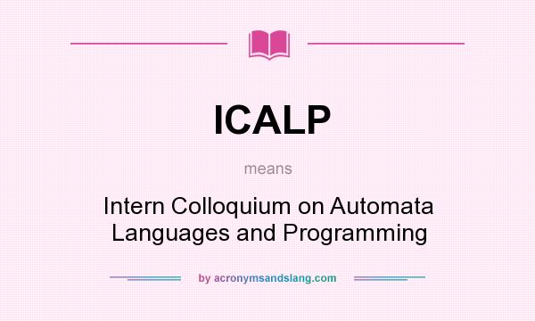 What does ICALP mean? It stands for Intern Colloquium on Automata Languages and Programming