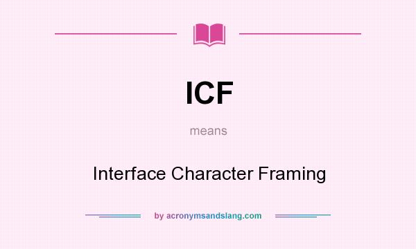 What does ICF mean? It stands for Interface Character Framing