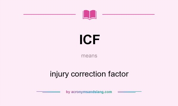 What does ICF mean? It stands for injury correction factor