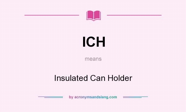 What does ICH mean? It stands for Insulated Can Holder