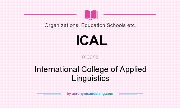 What does ICAL mean? It stands for International College of Applied Linguistics