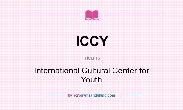 What does ICCY mean? It stands for International Cultural Center for Youth
